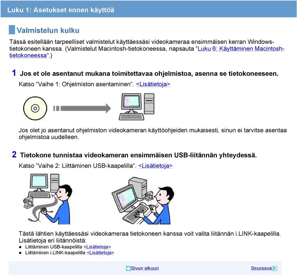 Katso Vaihe 1: Ohjelmiston asentaminen. <Lisätietoja> Jos olet jo asentanut ohjelmiston videokameran käyttöohjeiden mukaisesti, sinun ei tarvitse asentaa ohjelmistoa uudelleen.