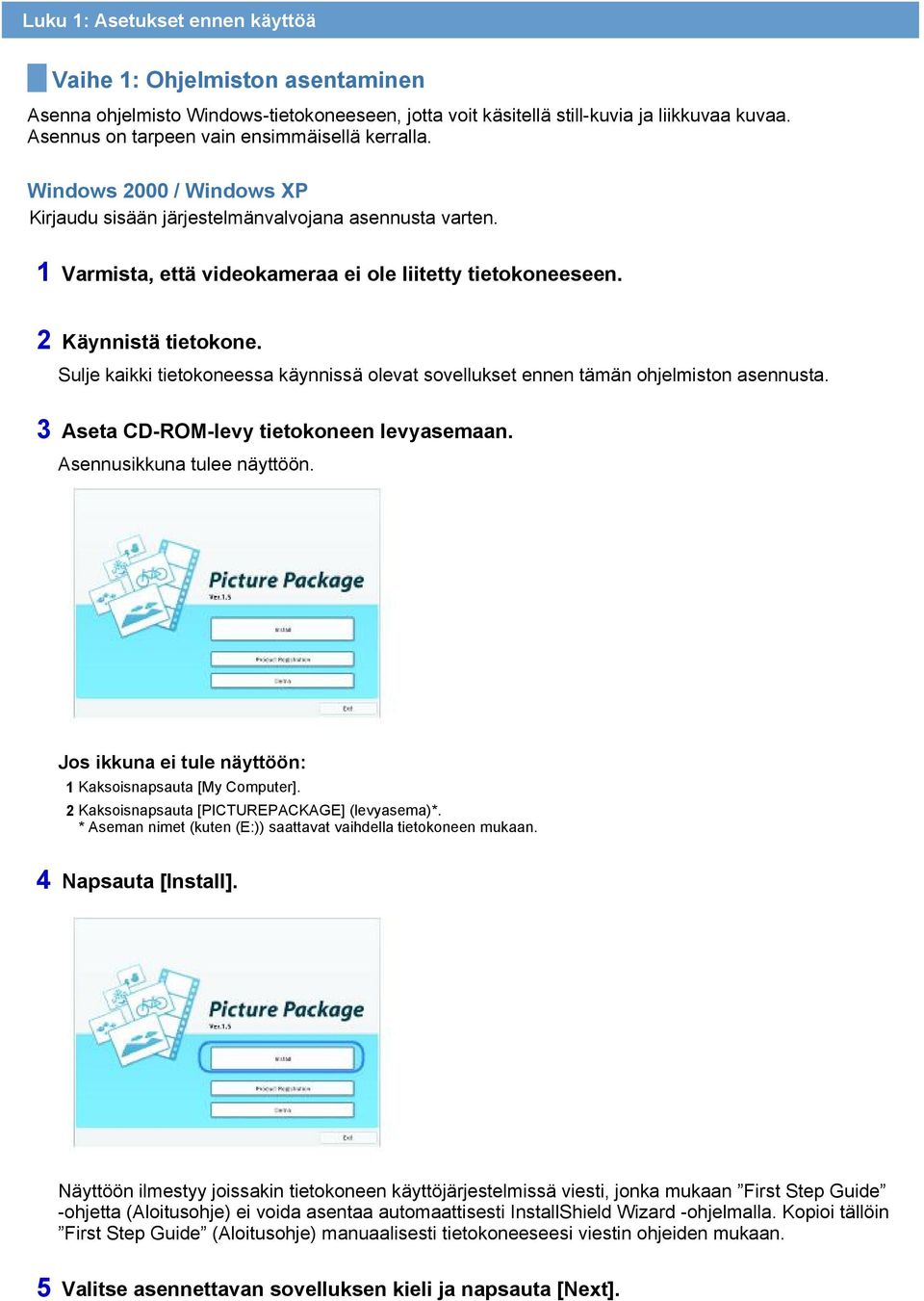 2 Käynnistä tietokone. Sulje kaikki tietokoneessa käynnissä olevat sovellukset ennen tämän ohjelmiston asennusta. 3 Aseta CD-ROM-levy tietokoneen levyasemaan. Asennusikkuna tulee näyttöön.