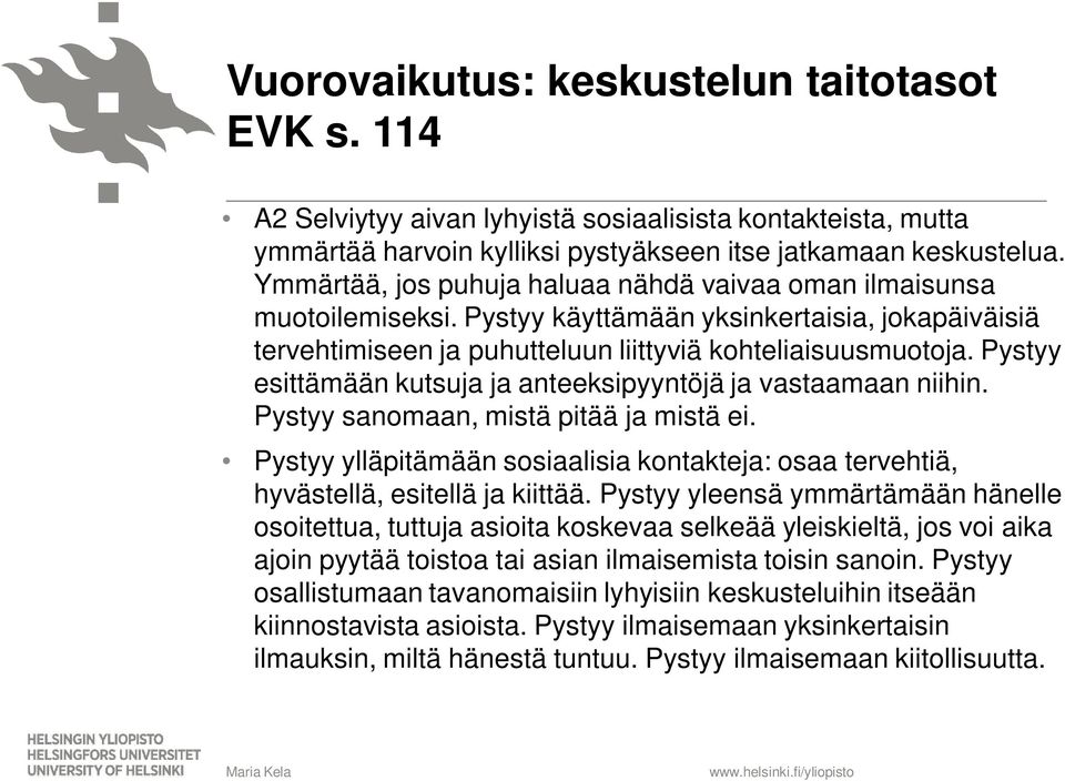 Pystyy esittämään kutsuja ja anteeksipyyntöjä ja vastaamaan niihin. Pystyy sanomaan, mistä pitää ja mistä ei.