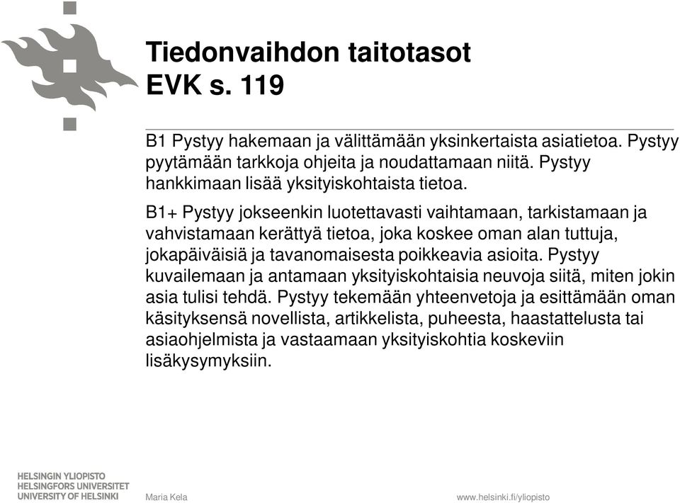 B1+ Pystyy jokseenkin luotettavasti vaihtamaan, tarkistamaan ja vahvistamaan kerättyä tietoa, joka koskee oman alan tuttuja, jokapäiväisiä ja tavanomaisesta