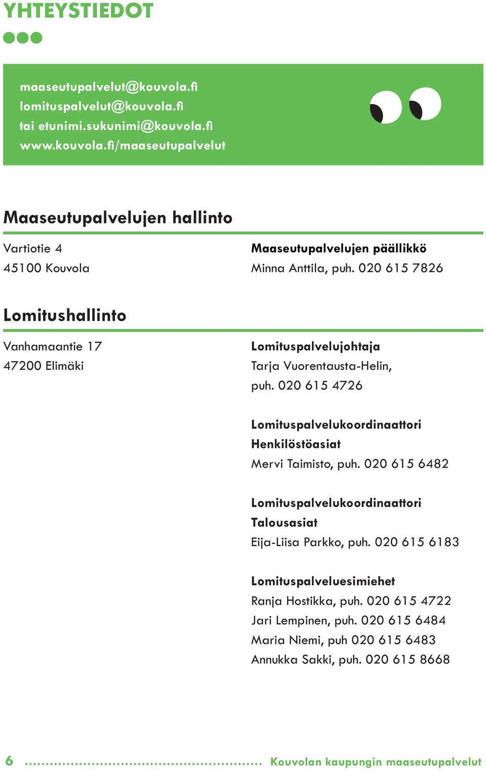 020 615 4726 Lomituspalvelukoordinaattori Henkilöstöasiat Mervi Taimisto, puh. 020 615 6482 Lomituspalvelukoordinaattori Talousasiat Eija-Liisa Parkko, puh.