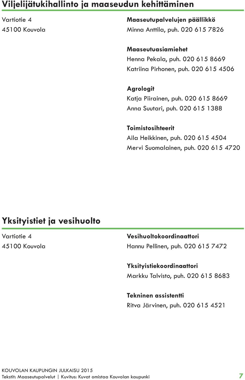 020 615 4504 Mervi Suomalainen, puh. 020 615 4720 Yksityistiet ja vesihuolto Vartiotie 4 45100 Kouvola Vesihuoltokoordinaattori Hannu Pellinen, puh.