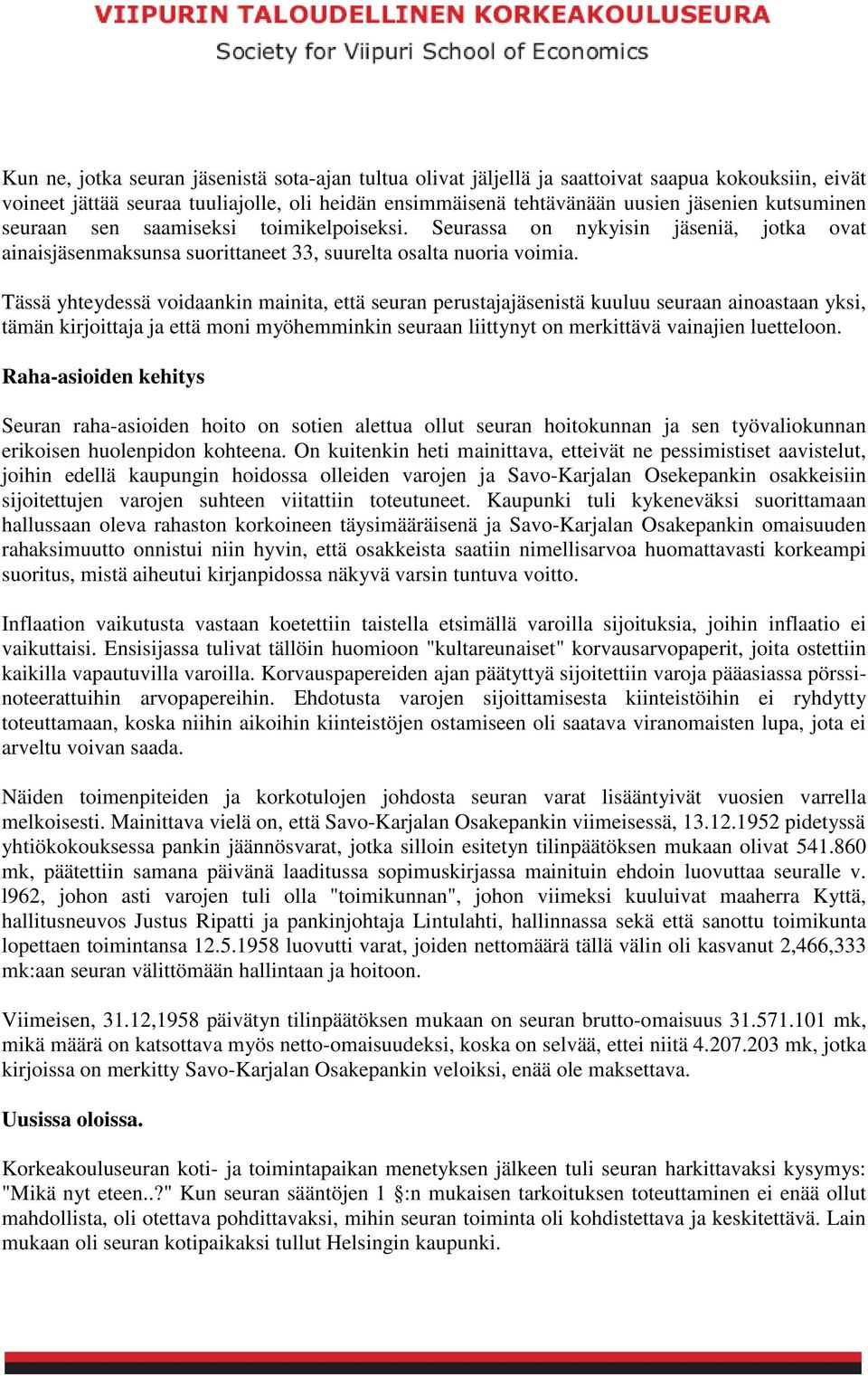 Tässä yhteydessä voidaankin mainita, että seuran perustajajäsenistä kuuluu seuraan ainoastaan yksi, tämän kirjoittaja ja että moni myöhemminkin seuraan liittynyt on merkittävä vainajien luetteloon.