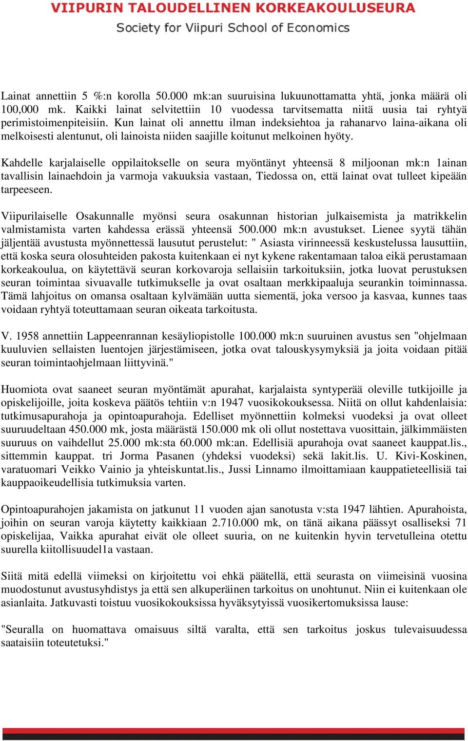 Kun lainat oli annettu ilman indeksiehtoa ja rahanarvo laina-aikana oli melkoisesti alentunut, oli lainoista niiden saajille koitunut melkoinen hyöty.