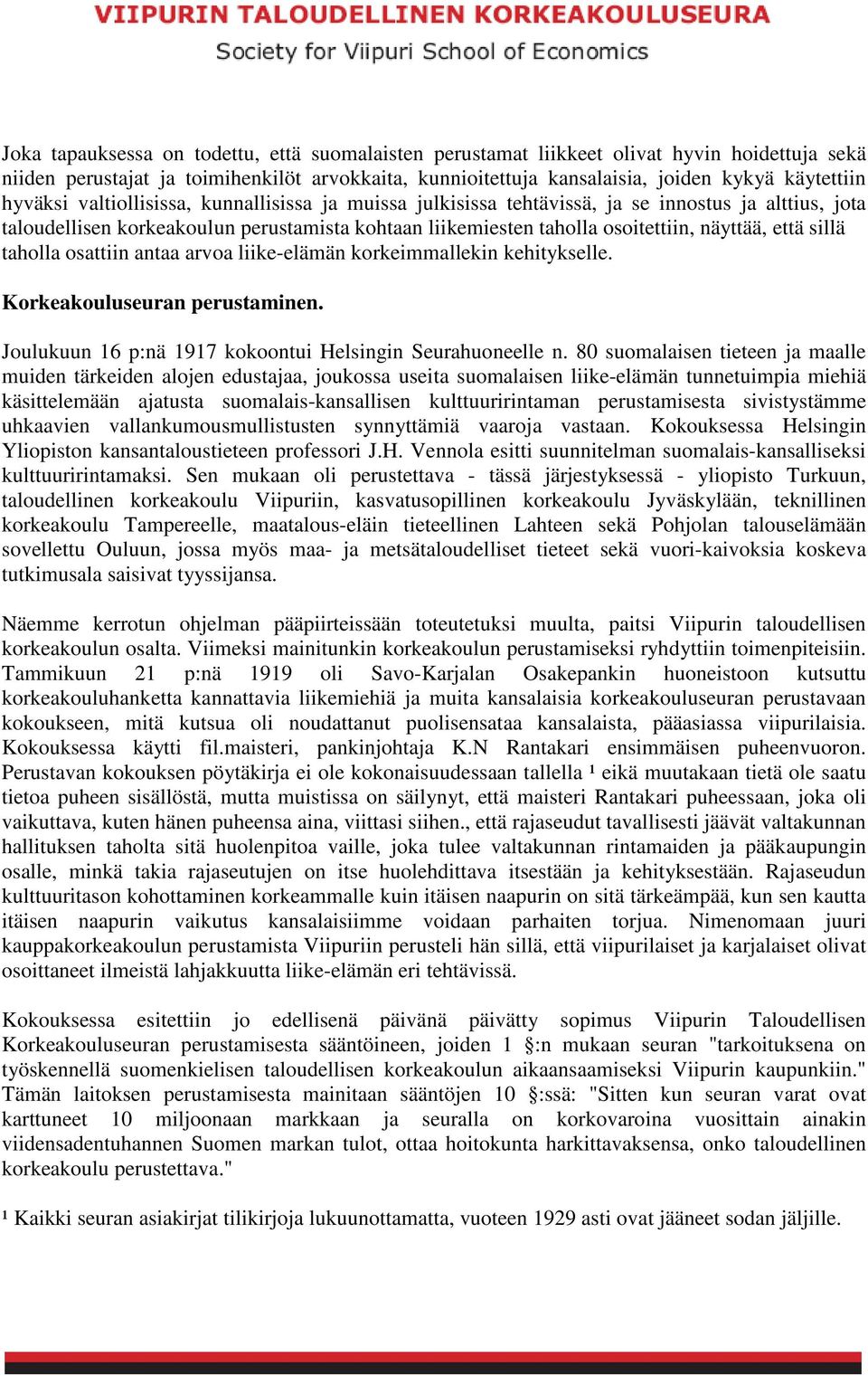 sillä taholla osattiin antaa arvoa liike-elämän korkeimmallekin kehitykselle. Korkeakouluseuran perustaminen. Joulukuun 16 p:nä 1917 kokoontui Helsingin Seurahuoneelle n.