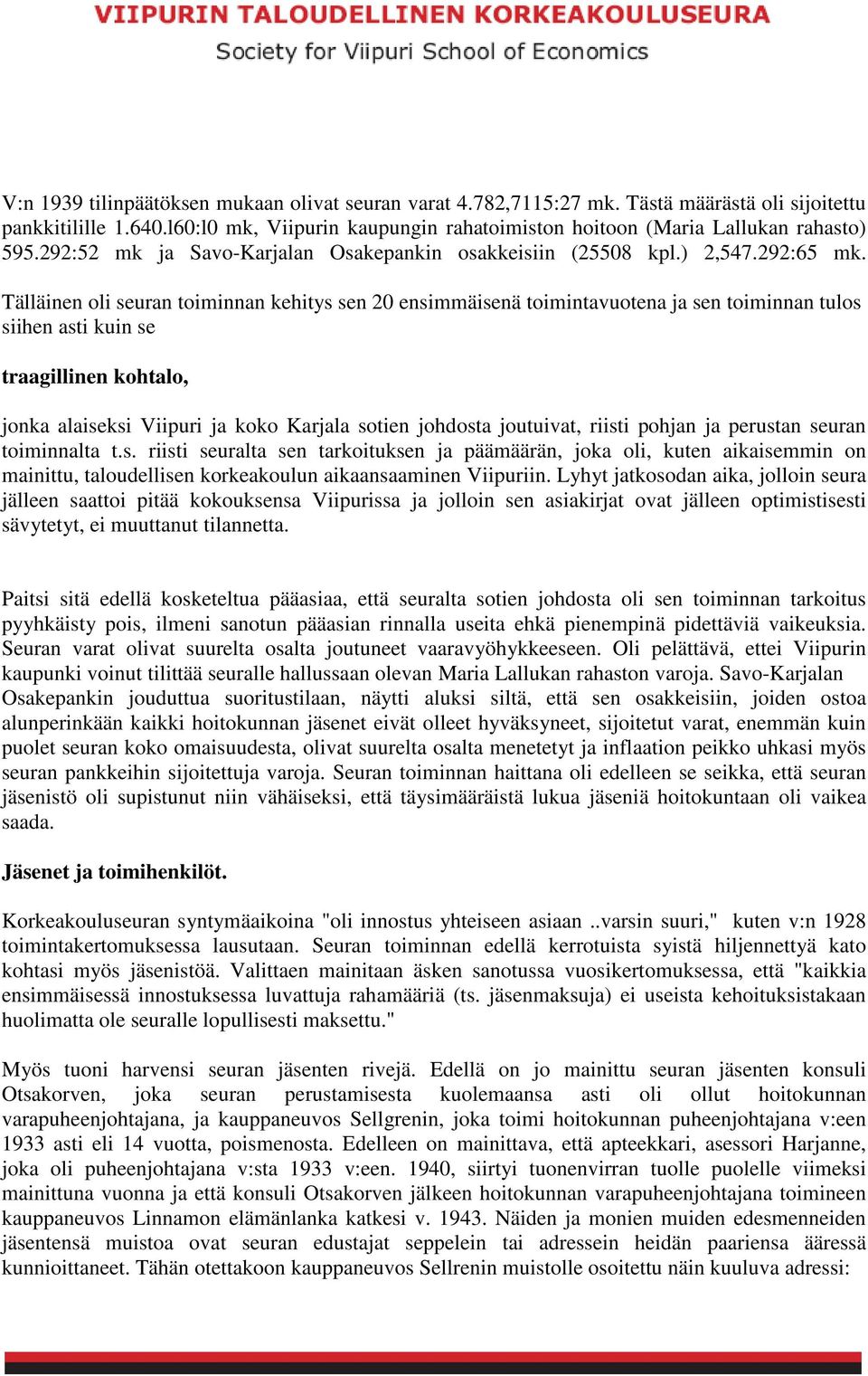 Tälläinen oli seuran toiminnan kehitys sen 20 ensimmäisenä toimintavuotena ja sen toiminnan tulos siihen asti kuin se traagillinen kohtalo, jonka alaiseksi Viipuri ja koko Karjala sotien johdosta