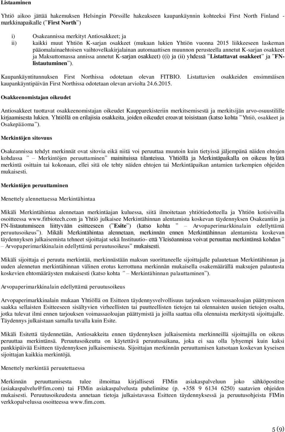 Maksuttomassa annissa annetut K-sarjan osakkeet) ((i) ja (ii) yhdessä Listattavat osakkeet ja FNlistautuminen ). Kaupankäyntitunnuksen First Northissa odotetaan olevan FITBIO.