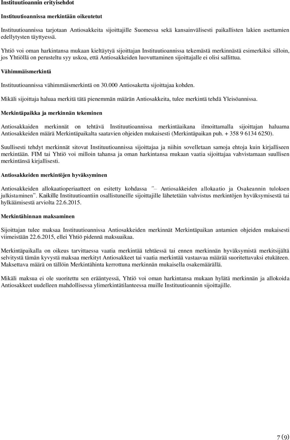 Yhtiö voi oman harkintansa mukaan kieltäytyä sijoittajan Instituutioannissa tekemästä merkinnästä esimerkiksi silloin, jos Yhtiöllä on perusteltu syy uskoa, että Antiosakkeiden luovuttaminen