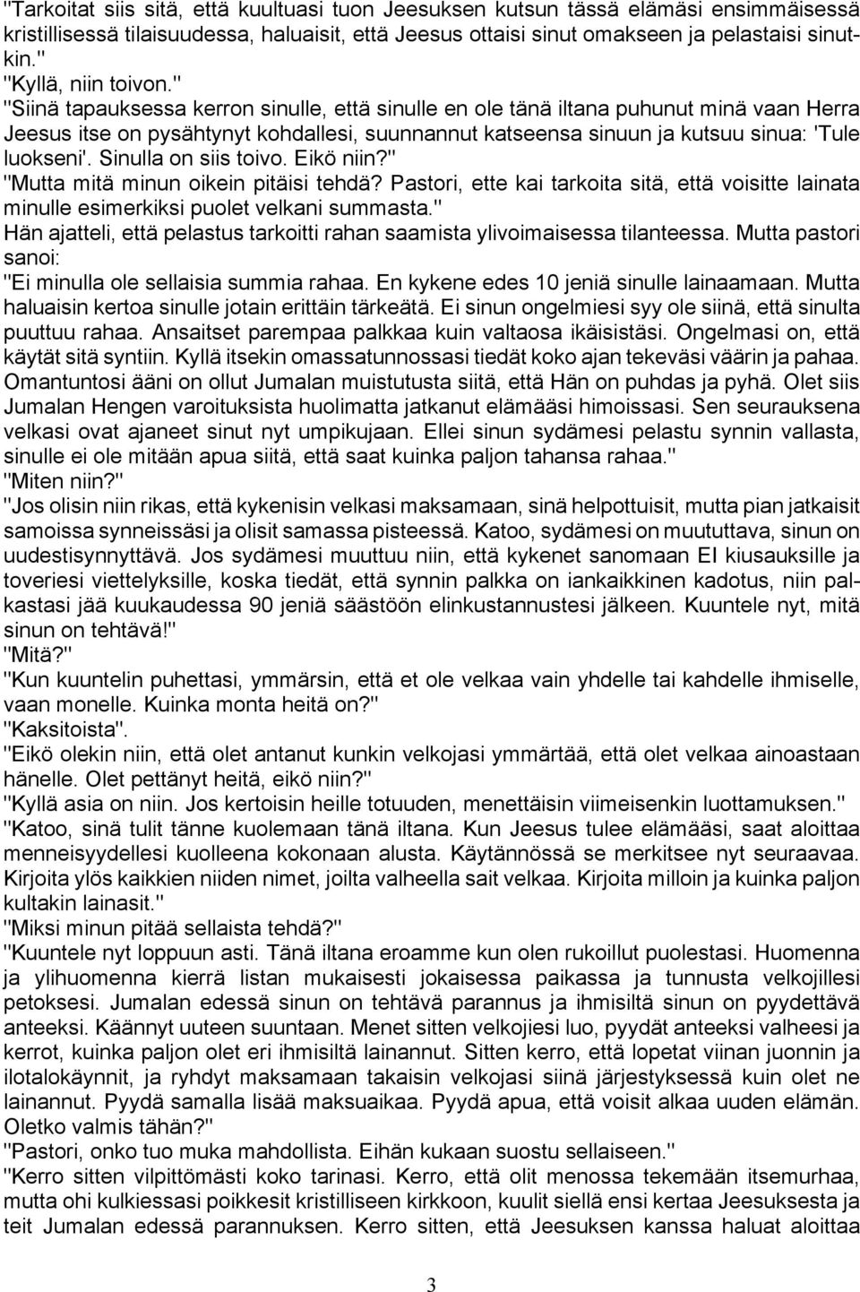 " "Siinä tapauksessa kerron sinulle, että sinulle en ole tänä iltana puhunut minä vaan Herra Jeesus itse on pysähtynyt kohdallesi, suunnannut katseensa sinuun ja kutsuu sinua: 'Tule luokseni'.