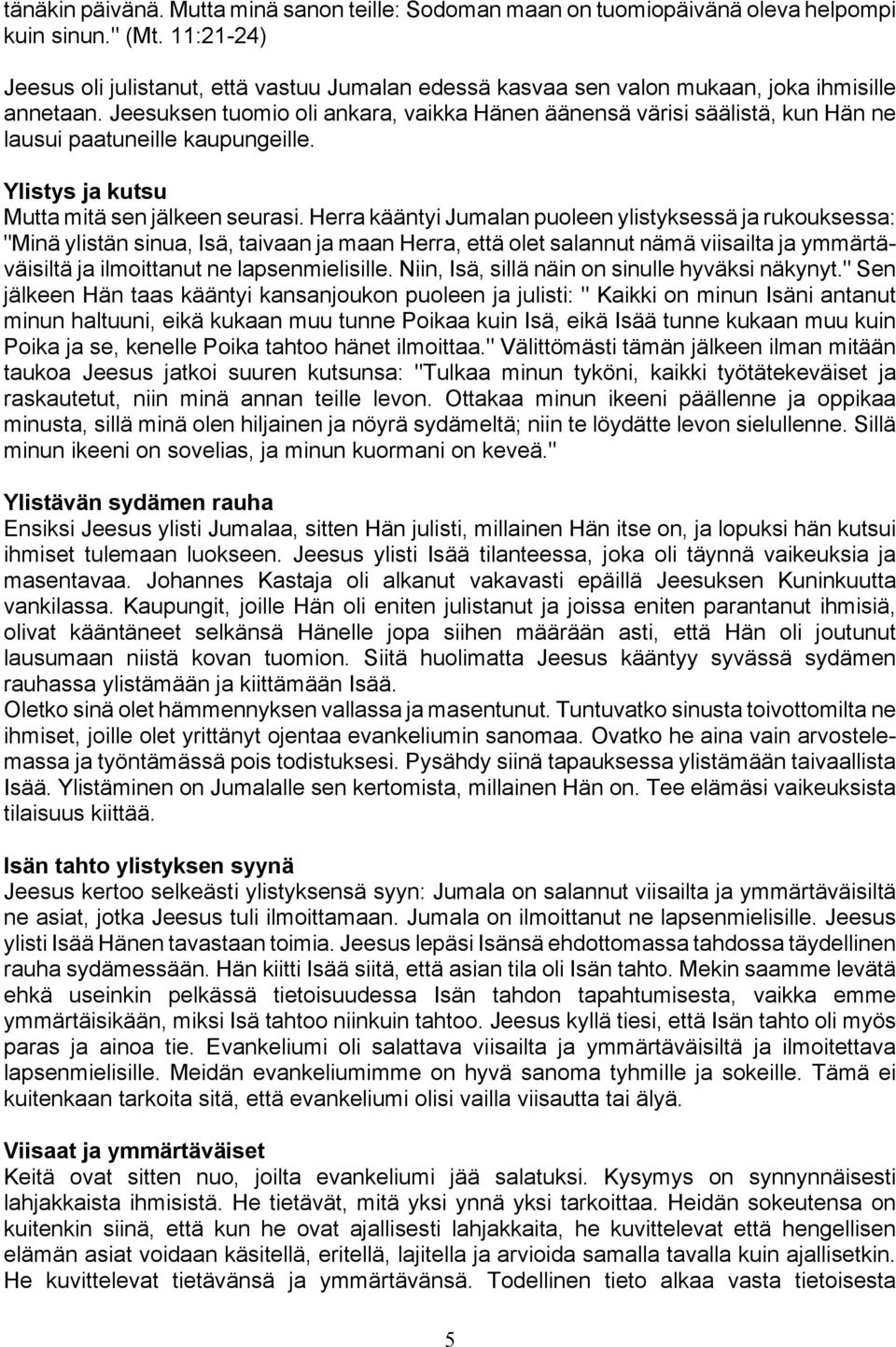 Jeesuksen tuomio oli ankara, vaikka Hänen äänensä värisi säälistä, kun Hän ne lausui paatuneille kaupungeille. Ylistys ja kutsu Mutta mitä sen jälkeen seurasi.