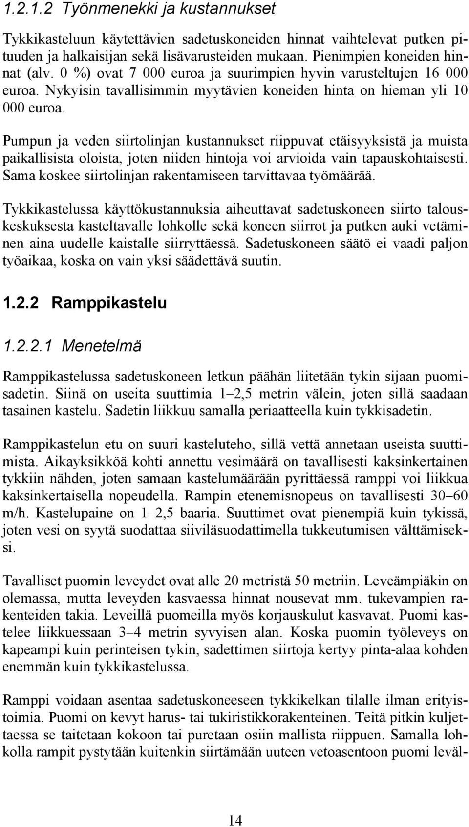 Pumpun ja veden siirtolinjan kustannukset riippuvat etäisyyksistä ja muista paikallisista oloista, joten niiden hintoja voi arvioida vain tapauskohtaisesti.