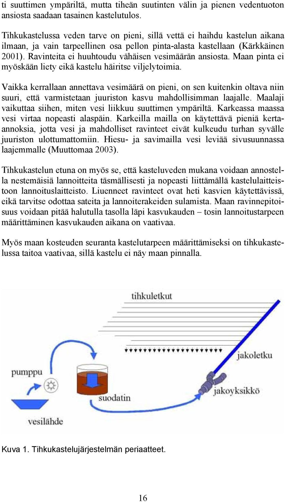 Ravinteita ei huuhtoudu vähäisen vesimäärän ansiosta. Maan pinta ei myöskään liety eikä kastelu häiritse viljelytoimia.