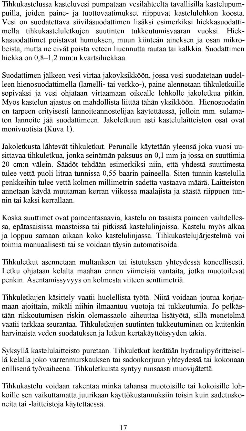 Hiekkasuodattimet poistavat humuksen, muun kiinteän aineksen ja osan mikrobeista, mutta ne eivät poista veteen liuennutta rautaa tai kalkkia. Suodattimen hiekka on 0,8 1,2 mm:n kvartsihiekkaa.