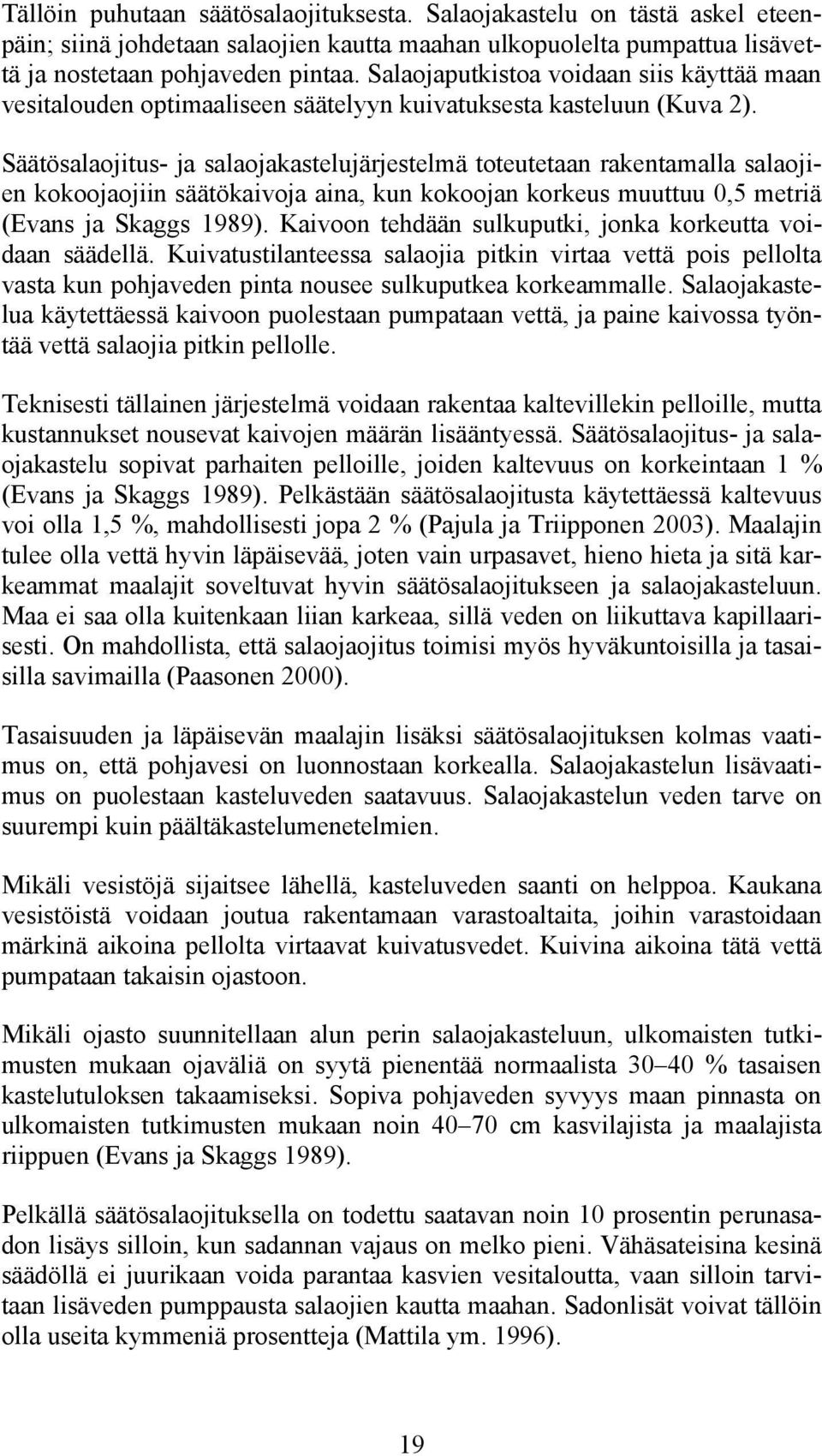 Säätösalaojitus- ja salaojakastelujärjestelmä toteutetaan rakentamalla salaojien kokoojaojiin säätökaivoja aina, kun kokoojan korkeus muuttuu 0,5 metriä (Evans ja Skaggs 1989).