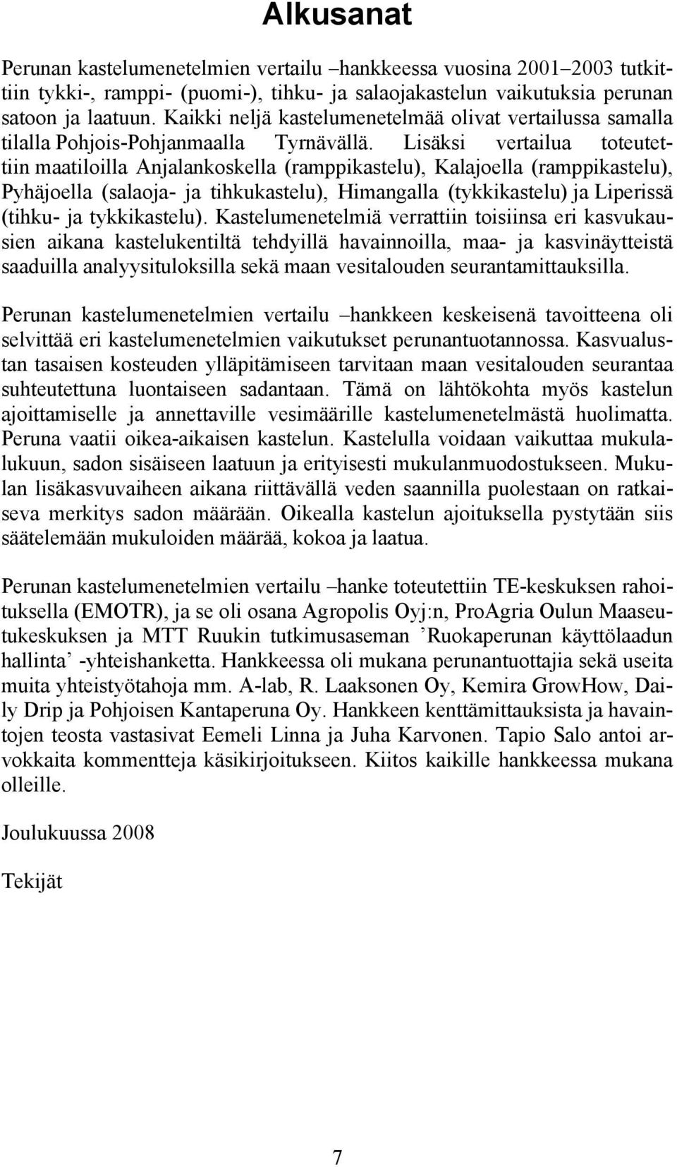 Lisäksi vertailua toteutettiin maatiloilla Anjalankoskella (ramppikastelu), Kalajoella (ramppikastelu), Pyhäjoella (salaoja- ja tihkukastelu), Himangalla (tykkikastelu) ja Liperissä (tihku- ja