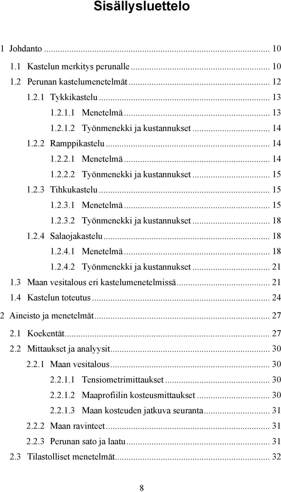 .. 18 1.2.4.1 Menetelmä... 18 1.2.4.2 Työnmenekki ja kustannukset... 21 1.3 Maan vesitalous eri kastelumenetelmissä... 21 1.4 Kastelun toteutus... 24 2 Aineisto ja menetelmät... 27 2.1 Koekentät.