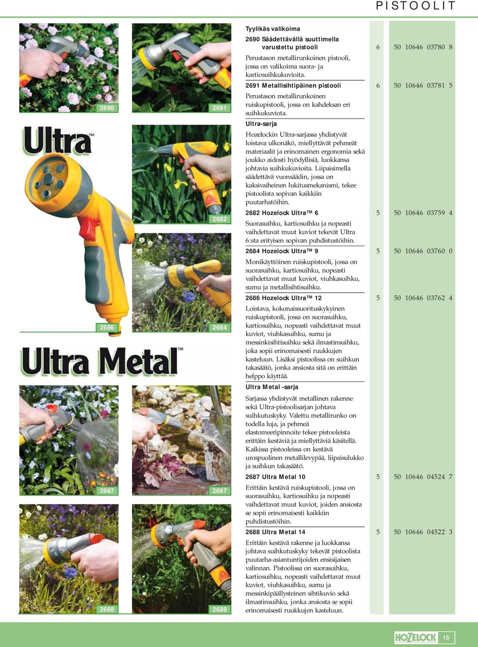 Ultra-sarja Hozelockin Ultra-sarjassa yhdistyvät loistava ulkonäkö, miellyttävät pehmeät materiaalit ja erinomainen ergonomia sekä joukko aidosti hyödyllisiä, luokkansa johtavia suihkukuvioita.