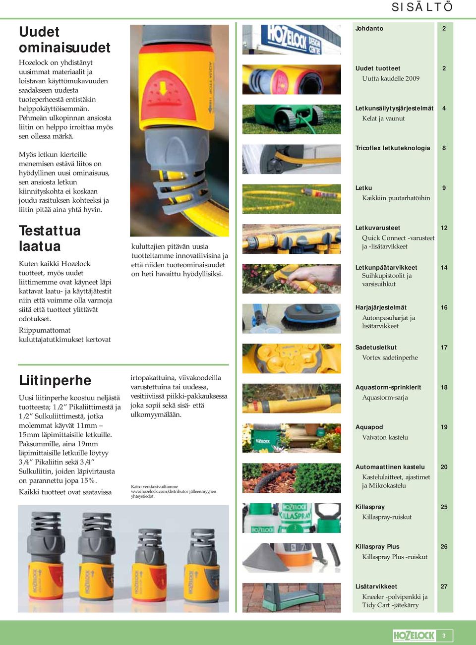 Myös letkun kierteille menemisen estävä liitos on hyödyllinen uusi ominaisuus, sen ansiosta letkun kiinnityskohta ei koskaan joudu rasituksen kohteeksi ja liitin pitää aina yhtä hyvin.