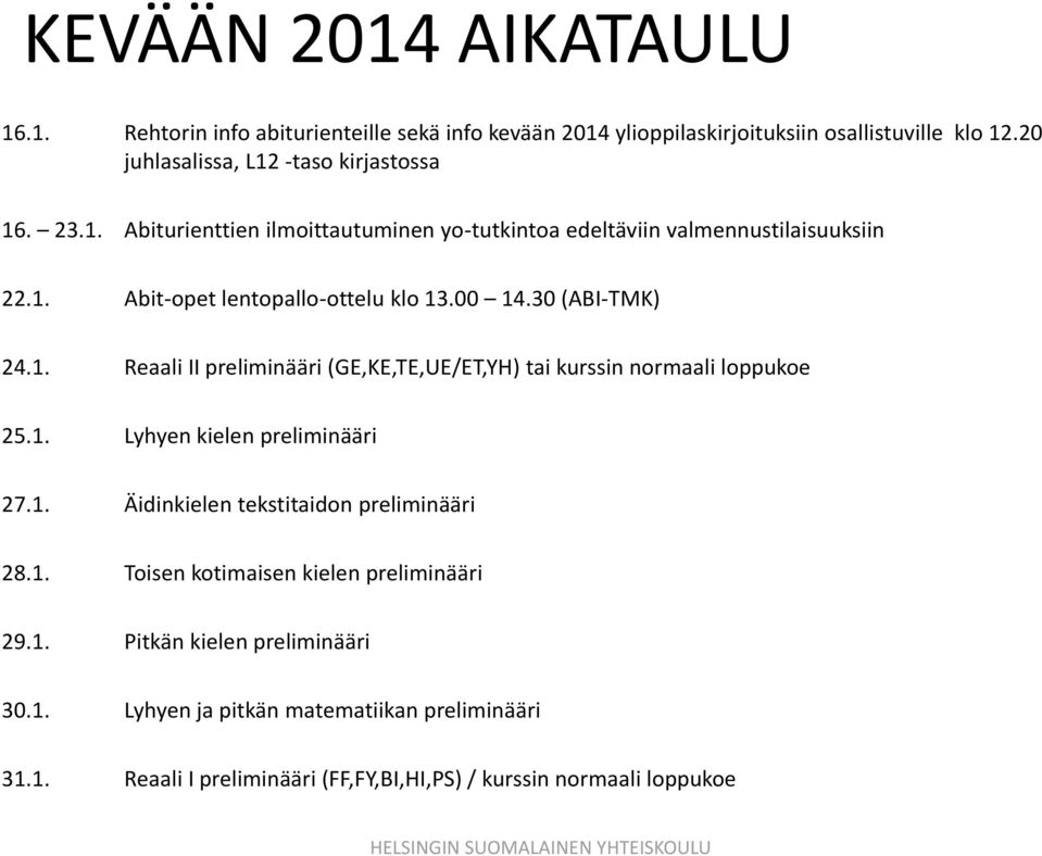 00 14.30 (ABI-TMK) 24.1. Reaali II preliminääri (GE,KE,TE,UE/ET,YH) tai kurssin normaali loppukoe 25.1. Lyhyen kielen preliminääri 27.1. Äidinkielen tekstitaidon preliminääri 28.