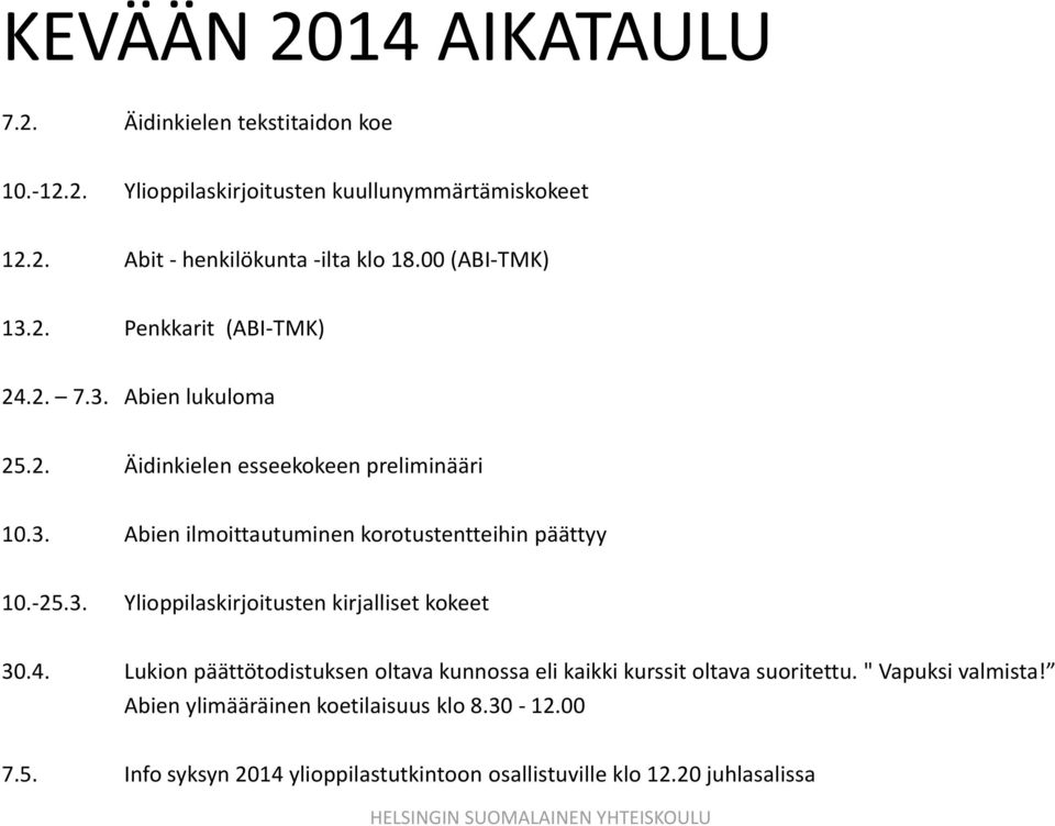 -25.3. Ylioppilaskirjoitusten kirjalliset kokeet 30.4. Lukion päättötodistuksen oltava kunnossa eli kaikki kurssit oltava suoritettu.