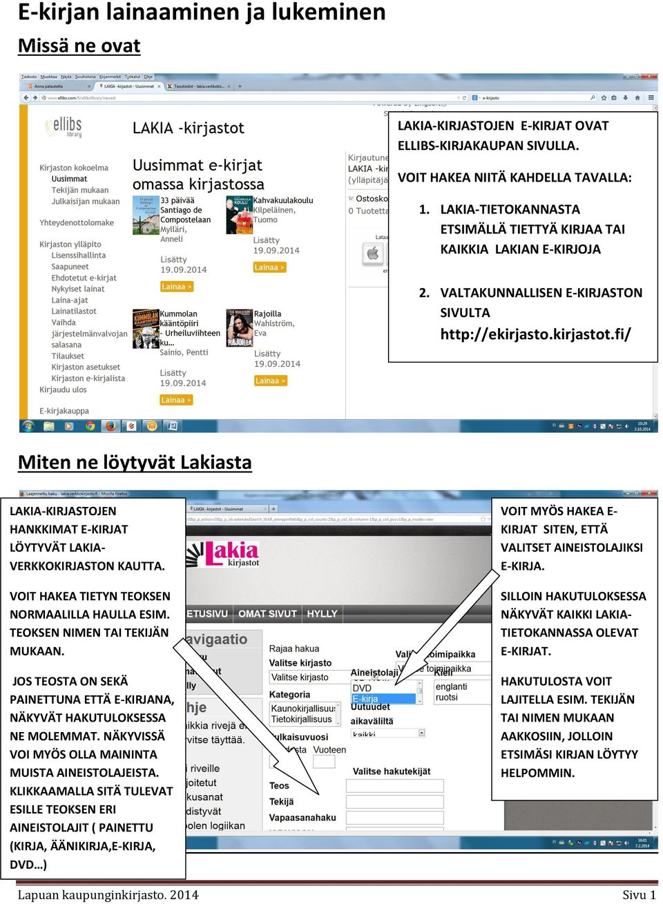 fi/ Miten ne löytyvät Lakiasta LAKIA-KIRJASTOJEN HANKKIMAT E-KIRJAT LÖYTYVÄT LAKIA- VERKKOKIRJASTON KAUTTA. VOIT HAKEA TIETYN TEOKSEN NORMAALILLA HAULLA ESIM. TEOKSEN NIMEN TAI TEKIJÄN MUKAAN.