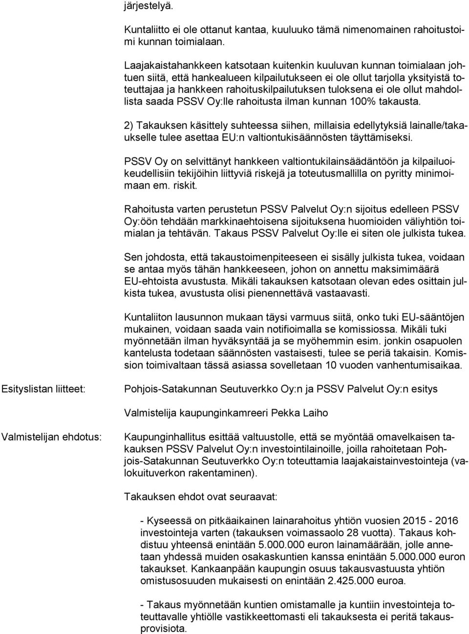 tuloksena ei ole ollut mah dollis ta saada PSSV Oy:lle rahoitusta ilman kunnan 100% takausta.