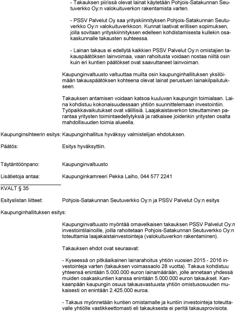 Kunnat laativat erillisen sopimuksen, jol la so vi taan yrityskiinnityksen edelleen kohdistamisesta kullekin osakas kun nal le ta kaus ten suhteessa.