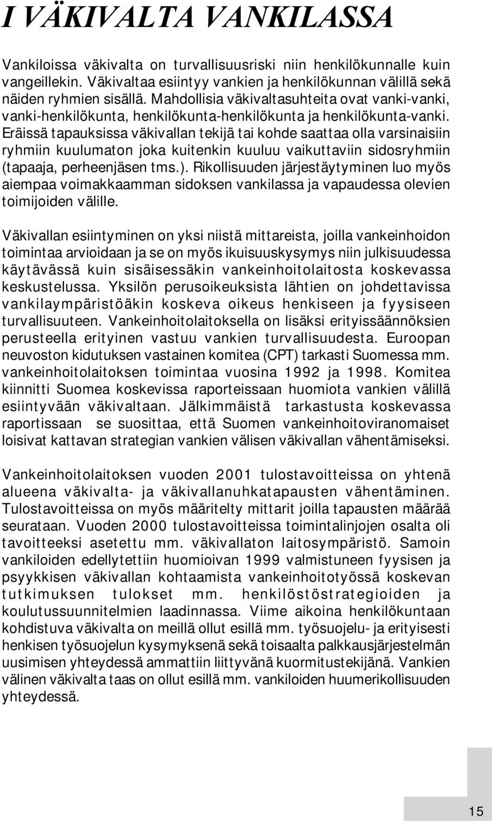 Eräissä tapauksissa väkivallan tekijä tai kohde saattaa olla varsinaisiin ryhmiin kuulumaton joka kuitenkin kuuluu vaikuttaviin sidosryhmiin (tapaaja, perheenjäsen tms.).