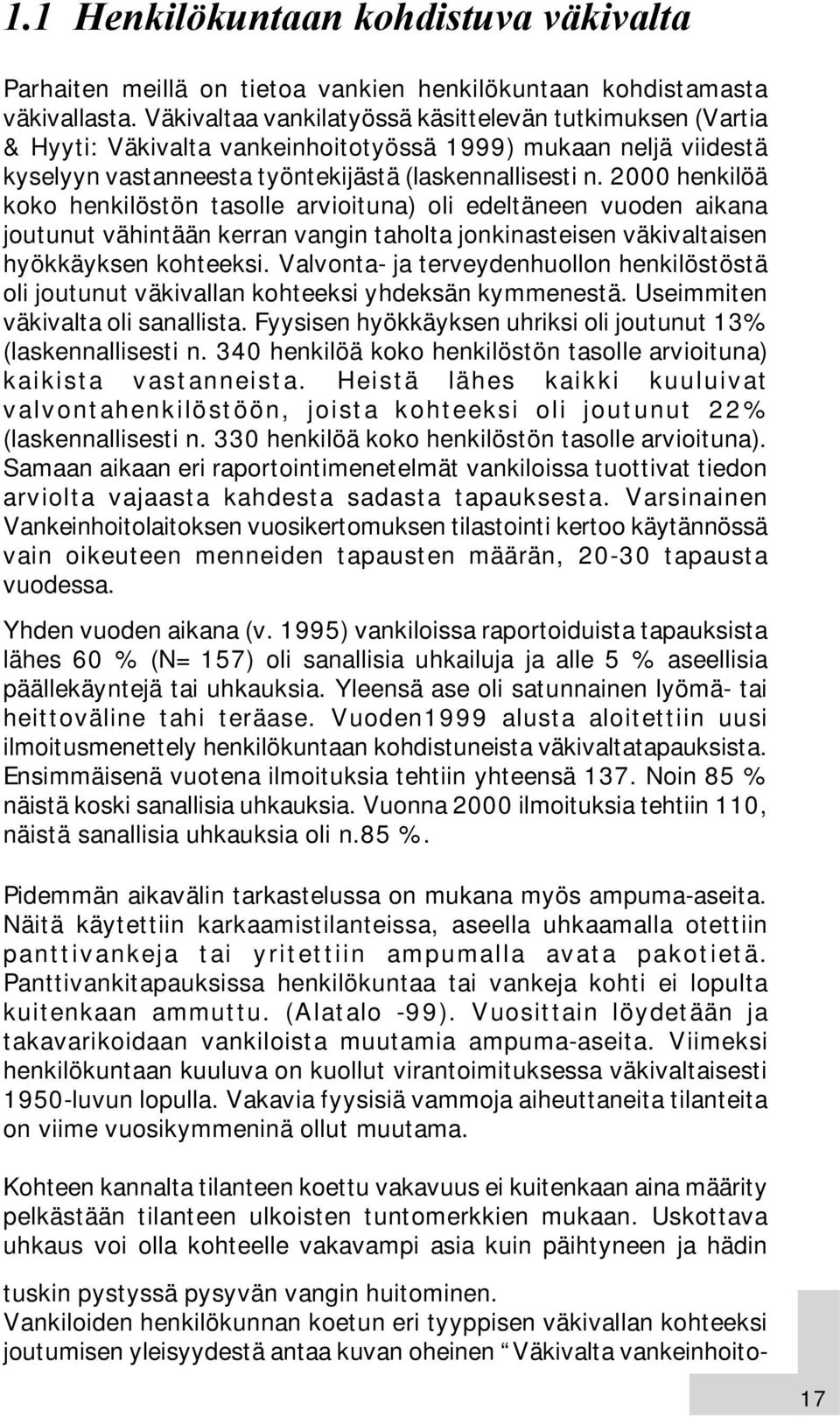 2000 henkilöä koko henkilöstön tasolle arvioituna) oli edeltäneen vuoden aikana joutunut vähintään kerran vangin taholta jonkinasteisen väkivaltaisen hyökkäyksen kohteeksi.