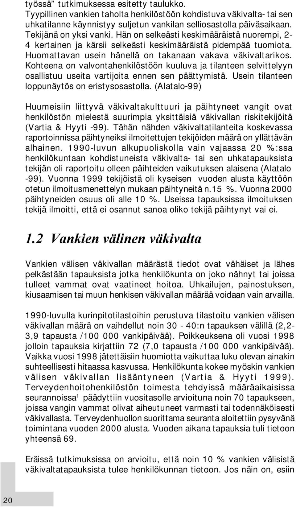 Kohteena on valvontahenkilöstöön kuuluva ja tilanteen selvittelyyn osallistuu useita vartijoita ennen sen päättymistä. Usein tilanteen loppunäytös on eristysosastolla.