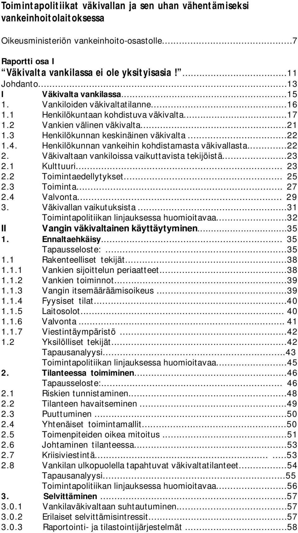 Henkilökunnan vankeihin kohdistamasta väkivallasta...22 2. Väkivaltaan vankiloissa vaikuttavista tekijöistä...23 2.1 Kulttuuri... 23 2.2 Toimintaedellytykset... 25 2.3 Toiminta... 27 2.4 Valvonta.