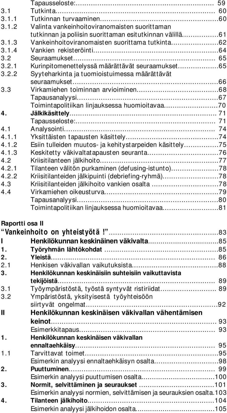 3 Virkamiehen toiminnan arvioiminen...68 Tapausanalyysi...67 Toimintapolitiikan linjauksessa huomioitavaa...70 4. Jälkikäsittely... 71 Tapausseloste:... 71 4.1 Analysointi... 74 4.1.1 Yksittäisten tapausten käsittely.