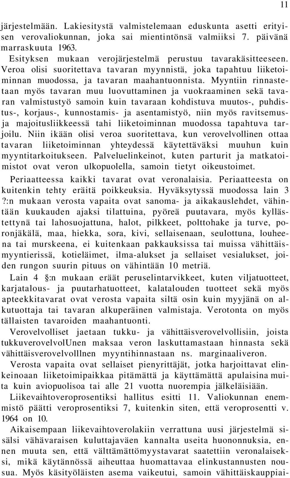 Myyntiin rinnastetaan myös tavaran muu luovuttaminen ja vuokraaminen sekä tavaran valmistustyö samoin kuin tavaraan kohdistuva muutos-, puhdistus-, korjaus-, kunnostamis- ja asentamistyö, niin myös