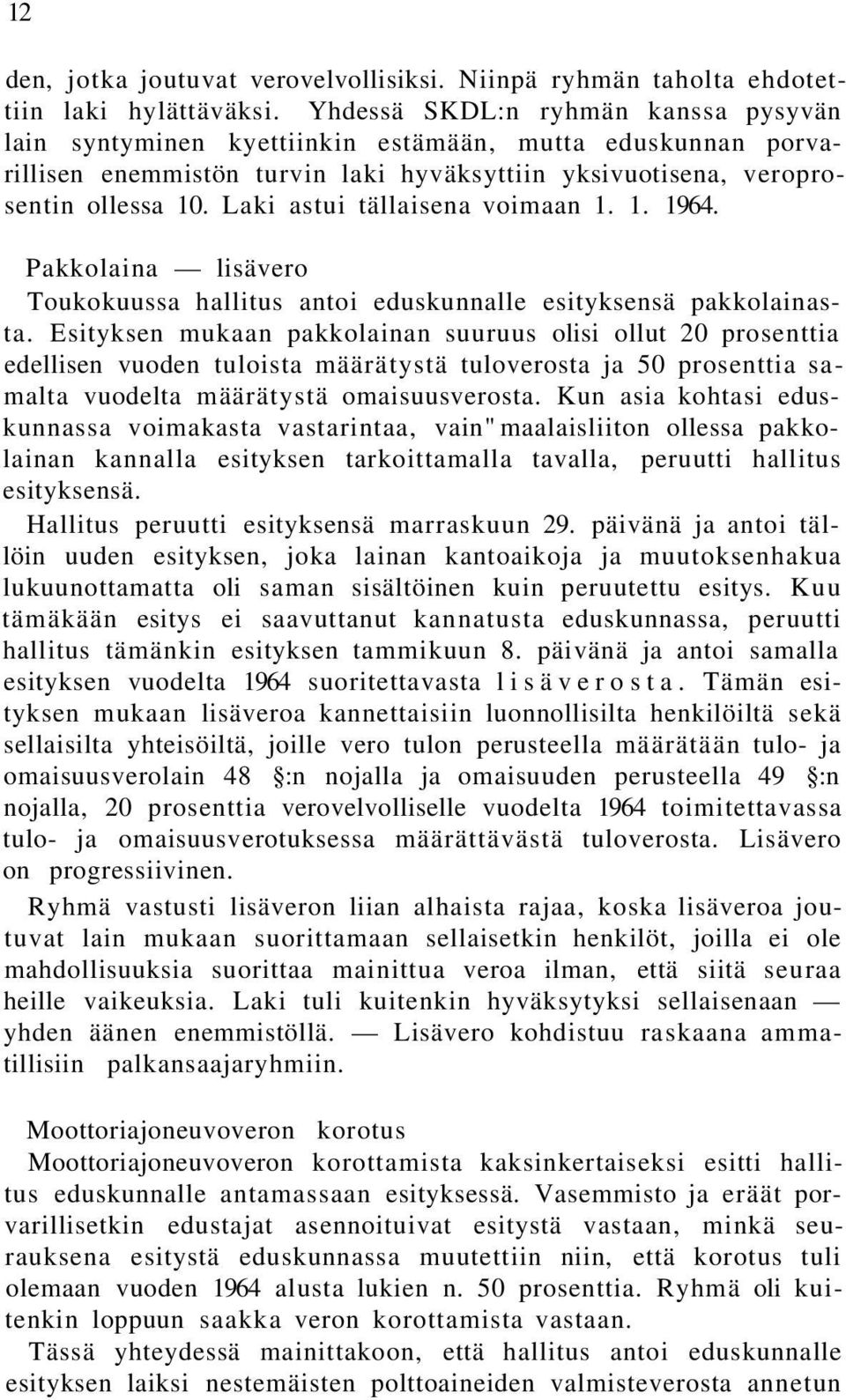 Laki astui tällaisena voimaan 1. 1. 1964. Pakkolaina lisävero Toukokuussa hallitus antoi eduskunnalle esityksensä pakkolainasta.