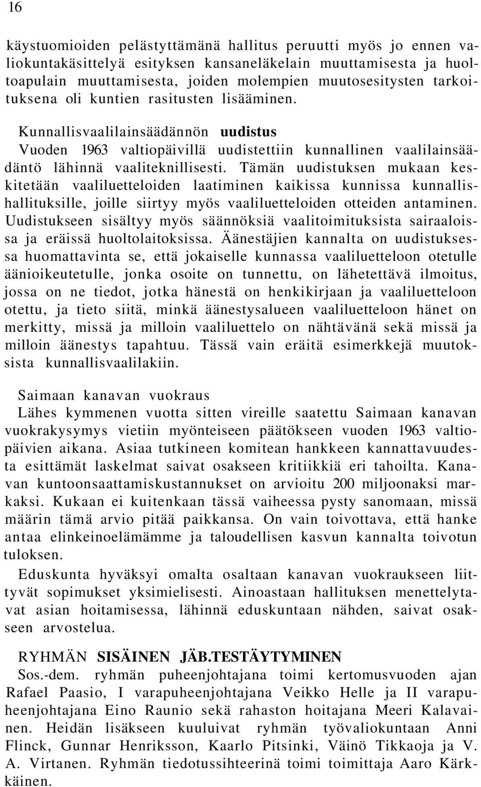 Tämän uudistuksen mukaan keskitetään vaaliluetteloiden laatiminen kaikissa kunnissa kunnallishallituksille, joille siirtyy myös vaaliluetteloiden otteiden antaminen.