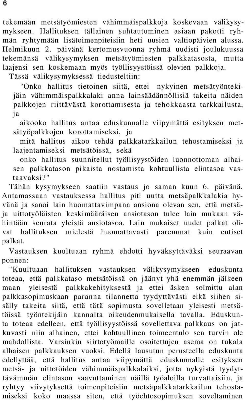 Tässä välikysymyksessä tiedusteltiin: "Onko hallitus tietoinen siitä, ettei nykyinen metsätyöntekijäin vähimmäispalkkalaki anna lainsäädännöllisiä takeita näiden palkkojen riittävästä korottamisesta