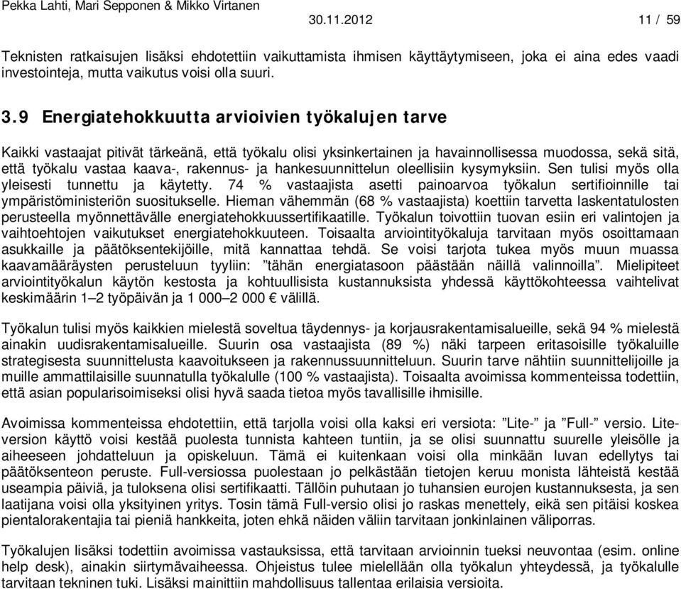 hankesuunnittelun oleellisiin kysymyksiin. Sen tulisi myös olla yleisesti tunnettu ja käytetty. 74 % vastaajista asetti painoarvoa työkalun sertifioinnille tai ympäristöministeriön suositukselle.