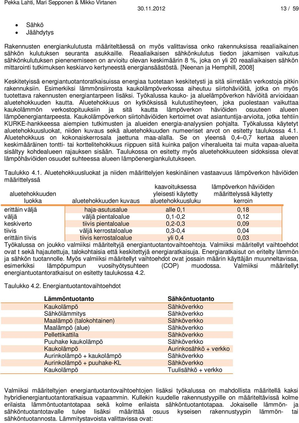 kertyneestä energiansäästöstä. [Neenan ja Hemphill, 2008] Keskitetyissä energiantuotantoratkaisuissa energiaa tuotetaan keskitetysti ja sitä siirretään verkostoja pitkin rakennuksiin.