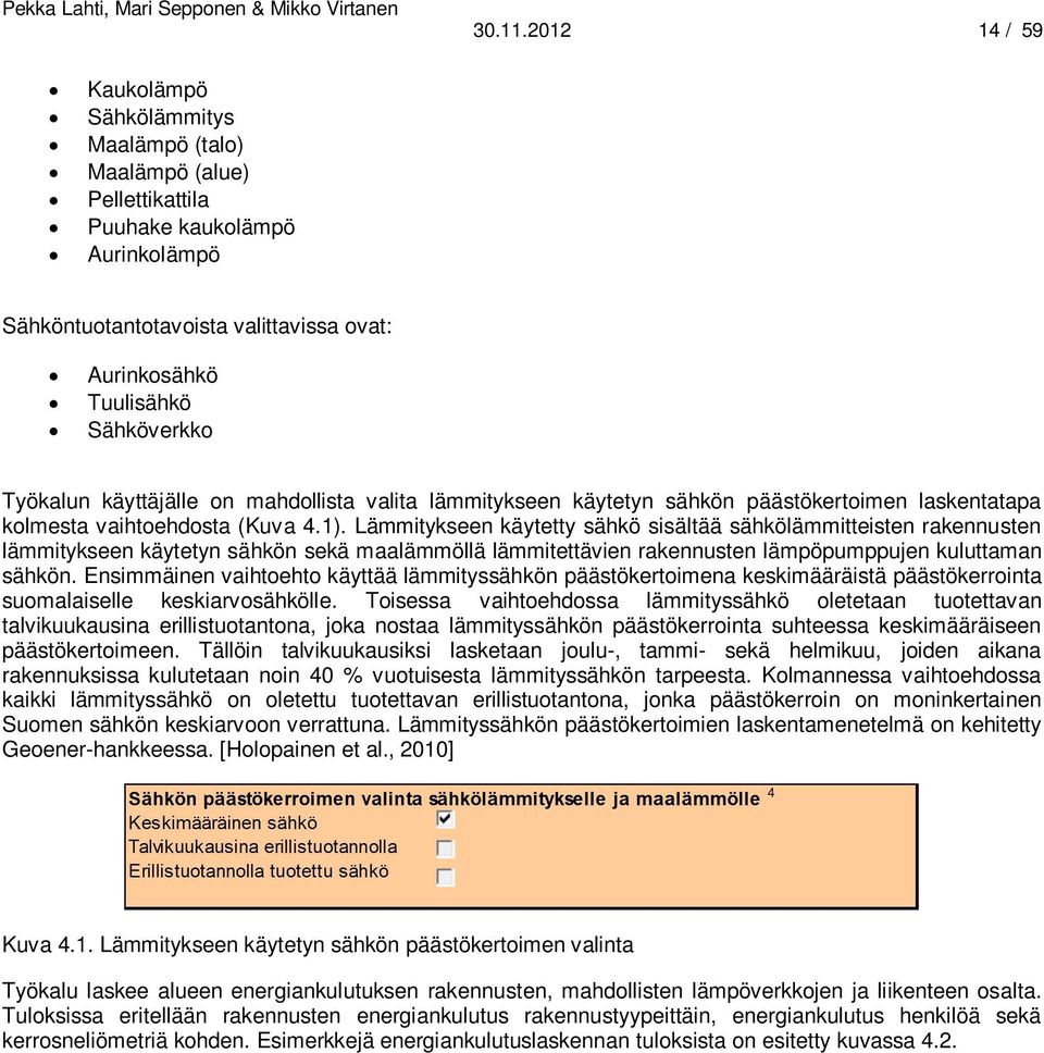 Työkalun käyttäjälle on mahdollista valita lämmitykseen käytetyn sähkön päästökertoimen laskentatapa kolmesta vaihtoehdosta (Kuva 4.1).