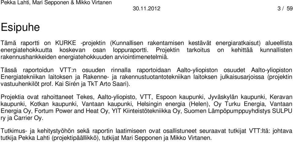 Tässä raportoidun VTT:n osuuden rinnalla raportoidaan Aalto-yliopiston osuudet Aalto-yliopiston Energiatekniikan laitoksen ja Rakenne- ja rakennustuotantotekniikan laitoksen julkaisusarjoissa