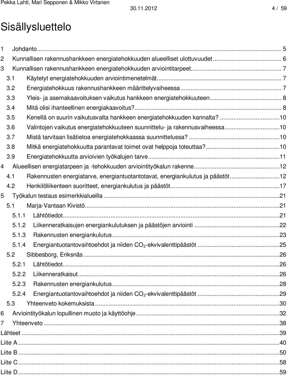 4 Mitä olisi ihanteellinen energiakaavoitus?... 8 3.5 Kenellä on suurin vaikutusvalta hankkeen energiatehokkuuden kannalta?...10 3.