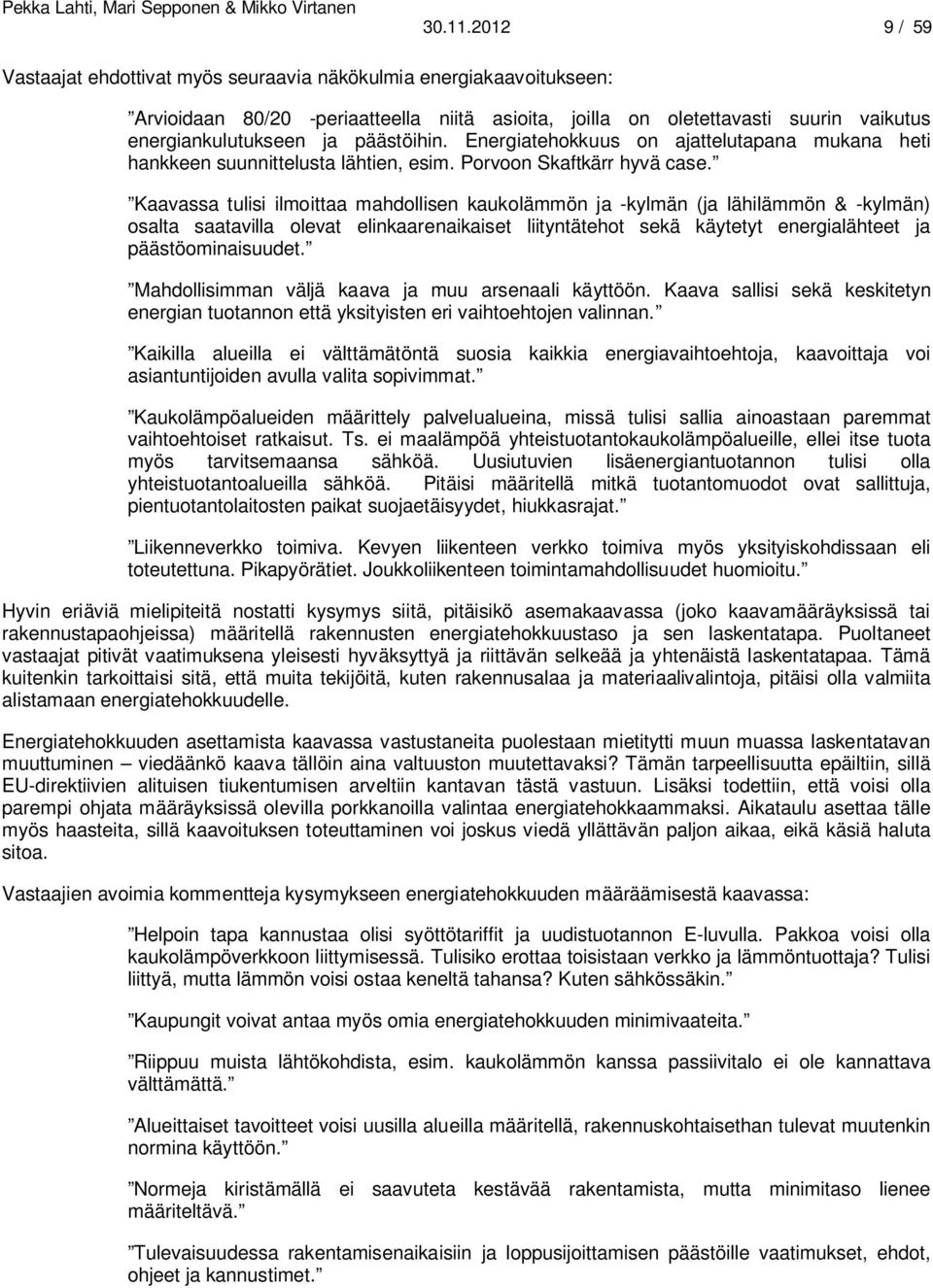 päästöihin. Energiatehokkuus on ajattelutapana mukana heti hankkeen suunnittelusta lähtien, esim. Porvoon Skaftkärr hyvä case.