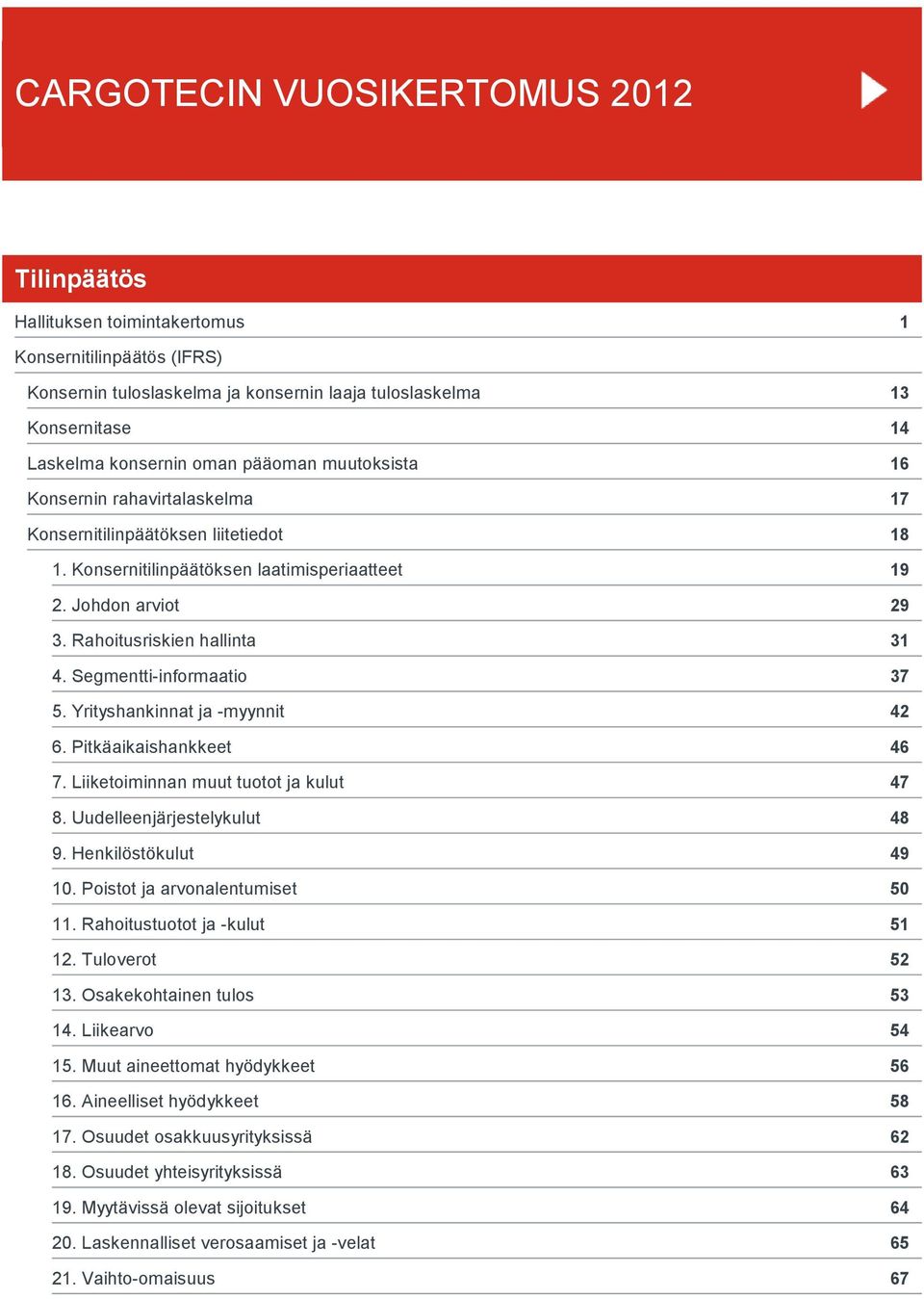 Segmentti-informaatio 5. Yrityshankinnat ja -myynnit 6. Pitkäaikaishankkeet 7. Liiketoiminnan muut tuotot ja kulut 8. Uudelleenjärjestelykulut 9. Henkilöstökulut 10. Poistot ja arvonalentumiset 11.