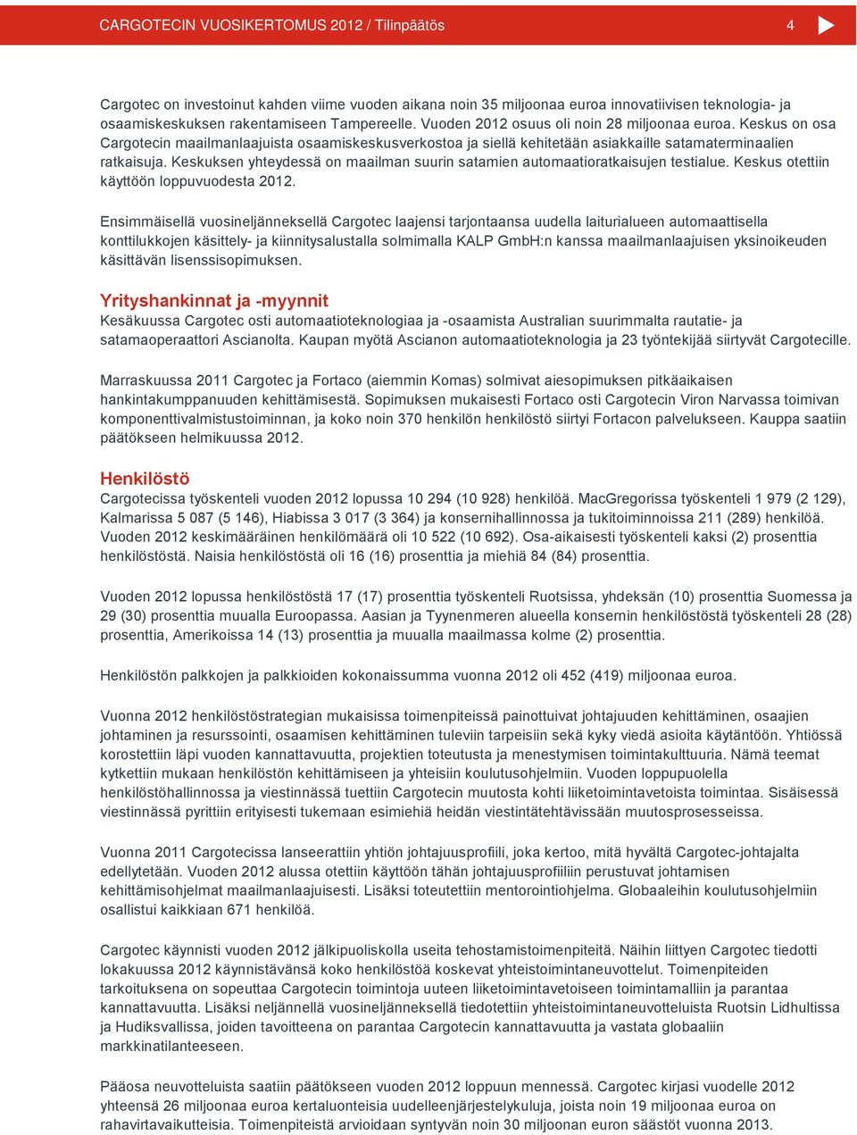 Keskuksen yhteydessä on maailman suurin satamien automaatioratkaisujen testialue. Keskus otettiin käyttöön loppuvuodesta 2012.