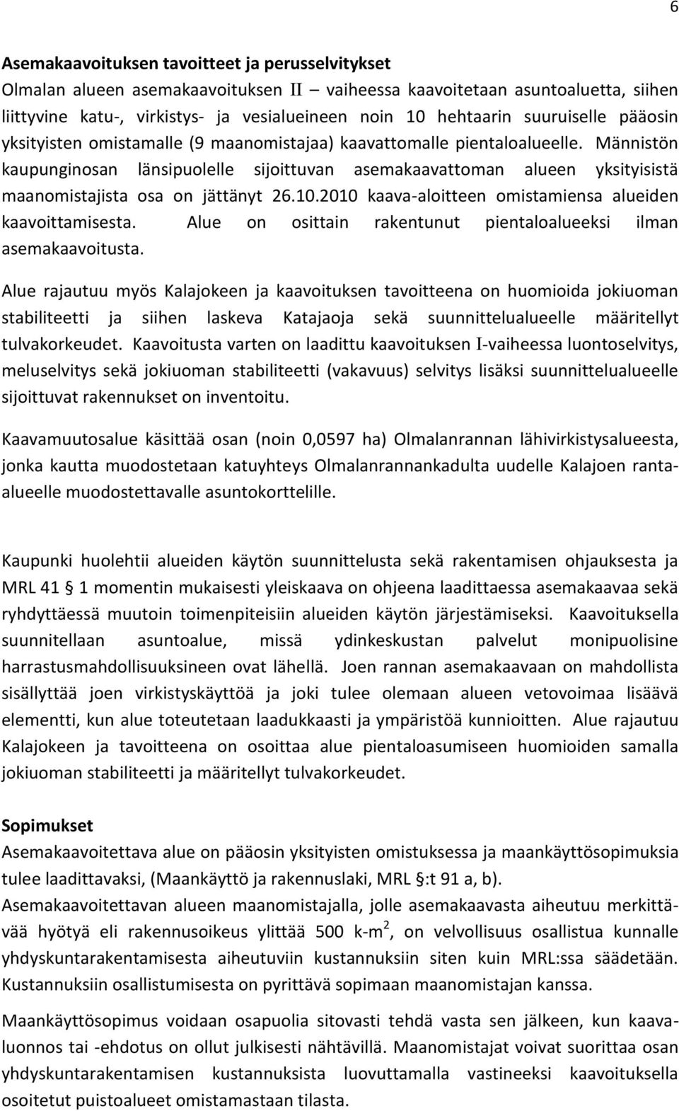 Männistön kaupunginosan länsipuolelle sijoittuvan asemakaavattoman alueen yksityisistä maanomistajista osa on jättänyt 26.10.2010 kaava-aloitteen omistamiensa alueiden kaavoittamisesta.