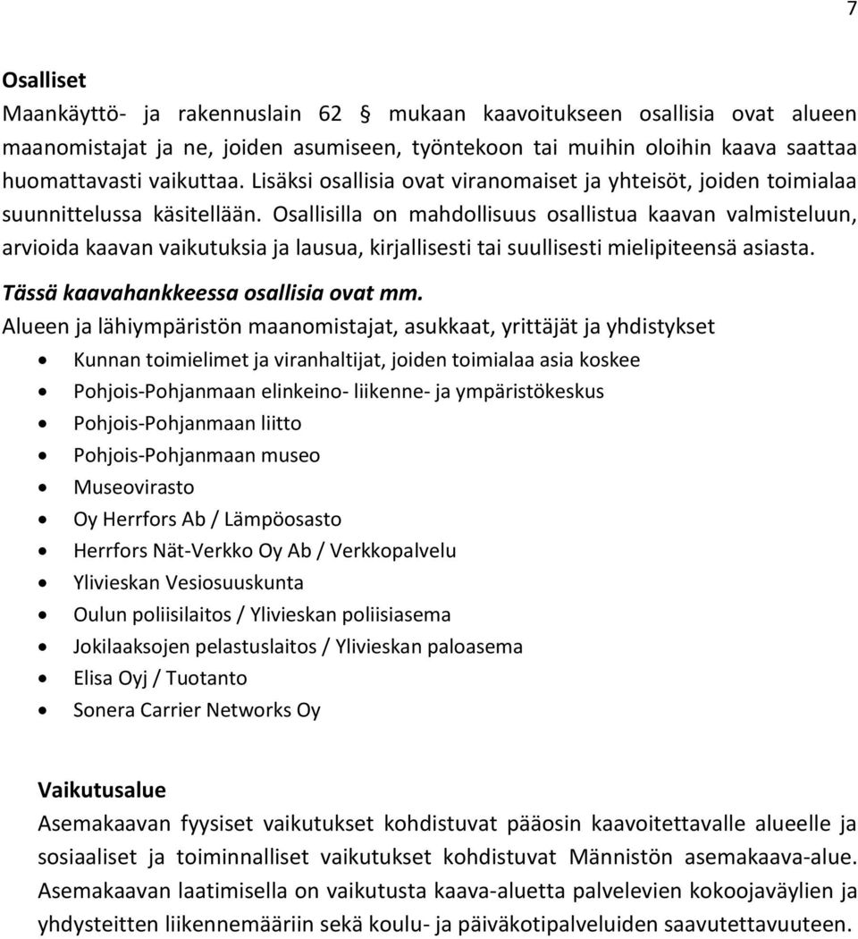 Osallisilla on mahdollisuus osallistua kaavan valmisteluun, arvioida kaavan vaikutuksia ja lausua, kirjallisesti tai suullisesti mielipiteensä asiasta. Tässä kaavahankkeessa osallisia ovat mm.