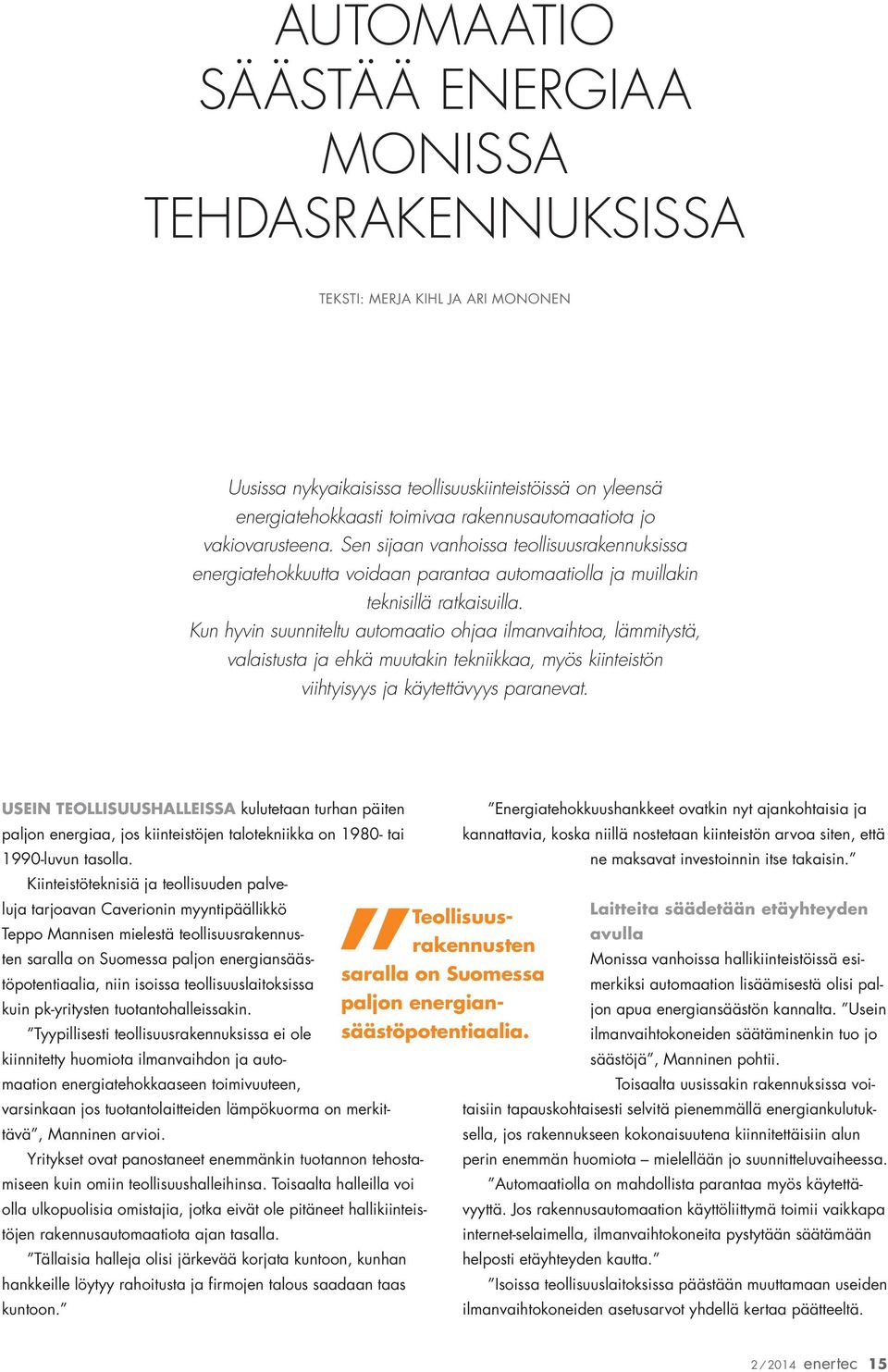 Kun hyvin suunniteltu automaatio ohjaa ilmanvaihtoa, lämmitystä, valaistusta ja ehkä muutakin tekniikkaa, myös kiinteistön viihtyisyys ja käytettävyys paranevat.