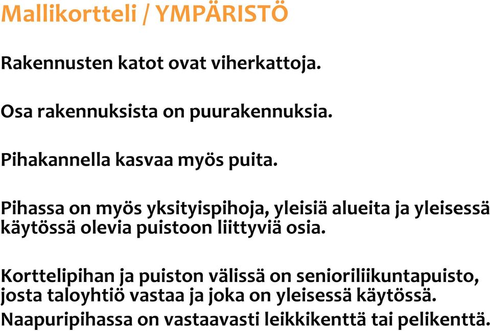 Pihassa on myös yksityispihoja, yleisiä alueita ja yleisessä käytössä olevia puistoon liittyviä osia.