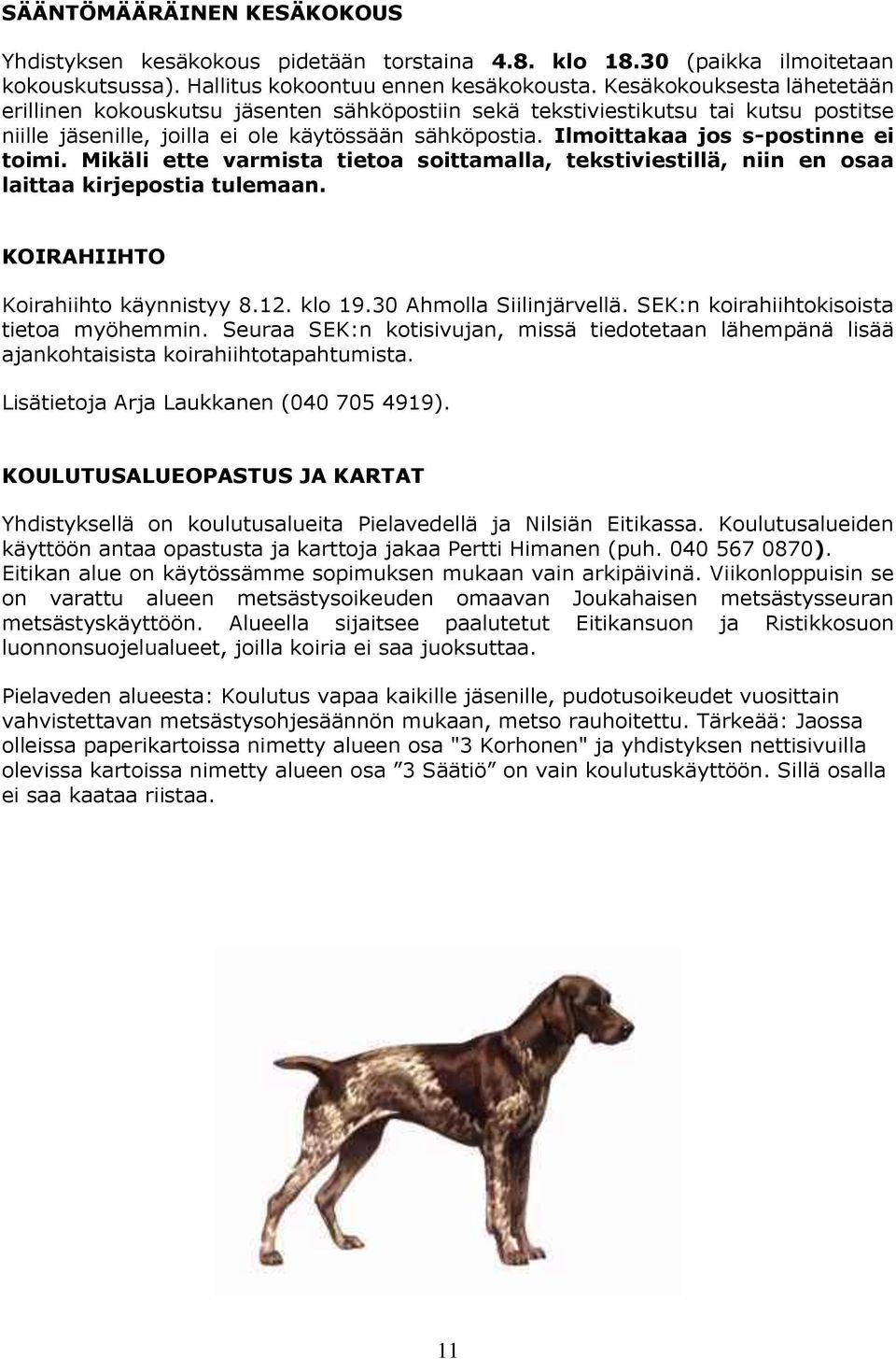 Ilmoittakaa jos s-postinne ei toimi. Mikäli ette varmista tietoa soittamalla, tekstiviestillä, niin en osaa laittaa kirjepostia tulemaan. KOIRAHIIHTO Koirahiihto käynnistyy 8.12. klo 19.