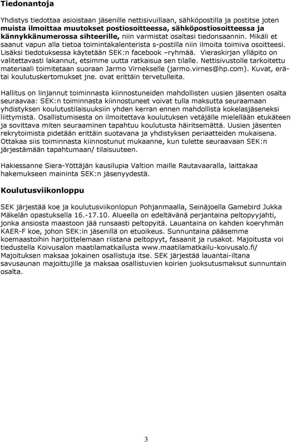 Lisäksi tiedotuksessa käytetään SEK:n facebook ryhmää. Vieraskirjan ylläpito on valitettavasti lakannut, etsimme uutta ratkaisua sen tilalle.